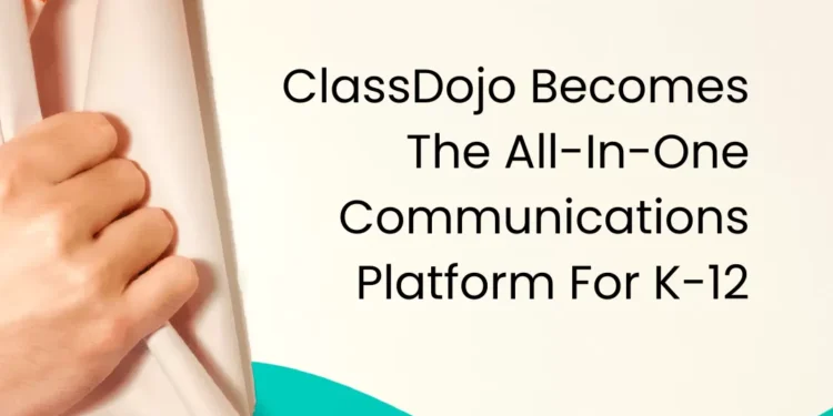 ClassDojo Becomes The All-In-One Communications Platform For K-12